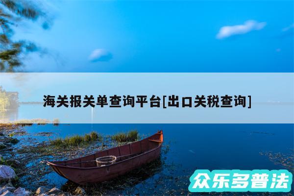 海关报关单查询平台及出口关税查询