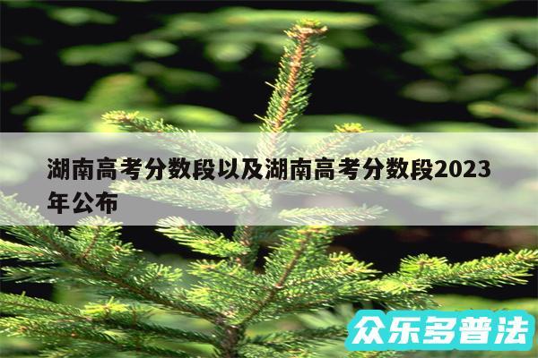 湖南高考分数段以及湖南高考分数段2024
年公布