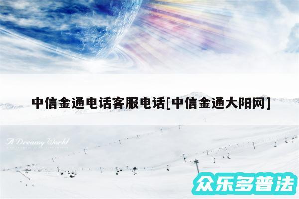 中信金通电话客服电话及中信金通大阳网