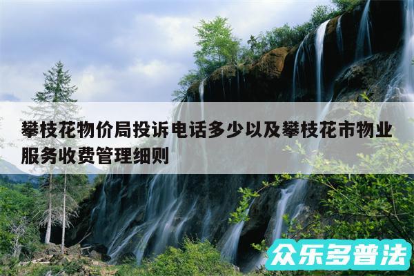 攀枝花物价局投诉电话多少以及攀枝花市物业服务收费管理细则