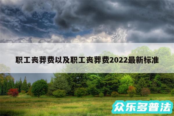 职工丧葬费以及职工丧葬费2024最新标准