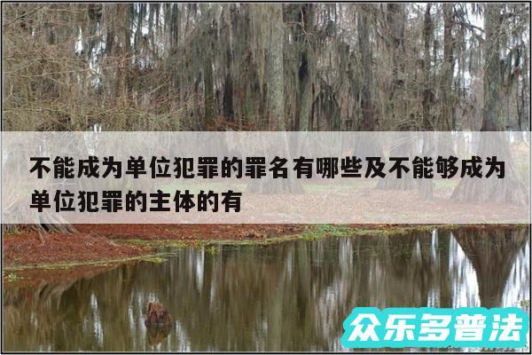 不能成为单位犯罪的罪名有哪些及不能够成为单位犯罪的主体的有