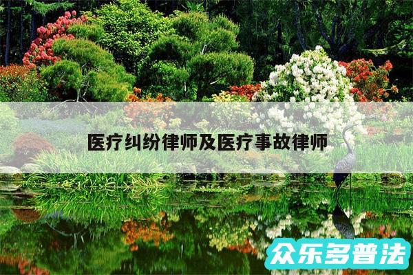 医疗纠纷律师及医疗事故律师