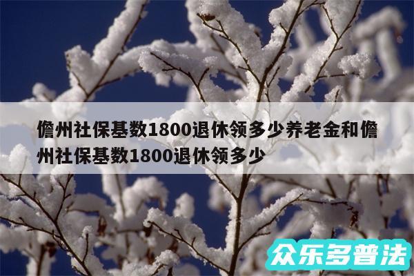 儋州社保基数1800退休领多少养老金和儋州社保基数1800退休领多少