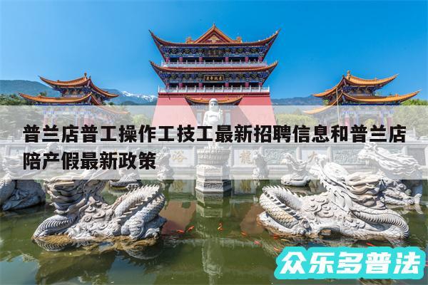 普兰店普工操作工技工最新招聘信息和普兰店陪产假最新政策