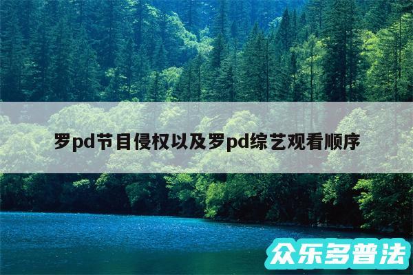 罗pd节目侵权以及罗pd综艺观看顺序