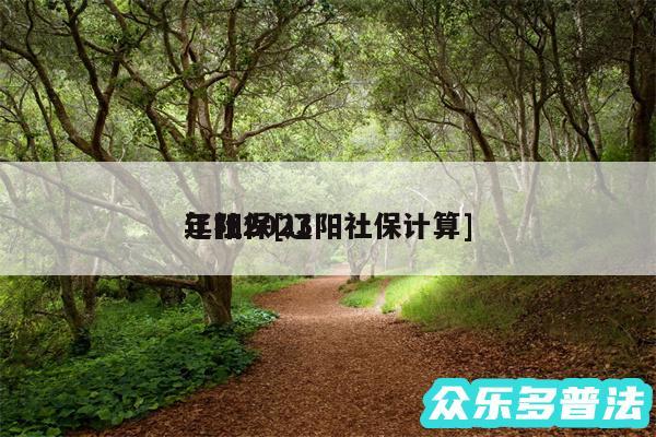 辽阳2024
年社保及辽阳社保计算