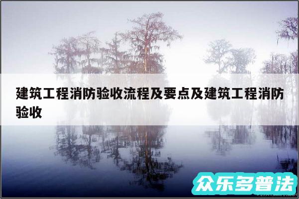 建筑工程消防验收流程及要点及建筑工程消防验收