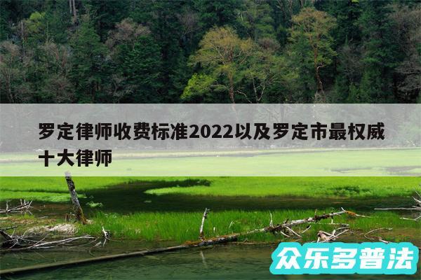 罗定律师收费标准2024以及罗定市最权威十大律师