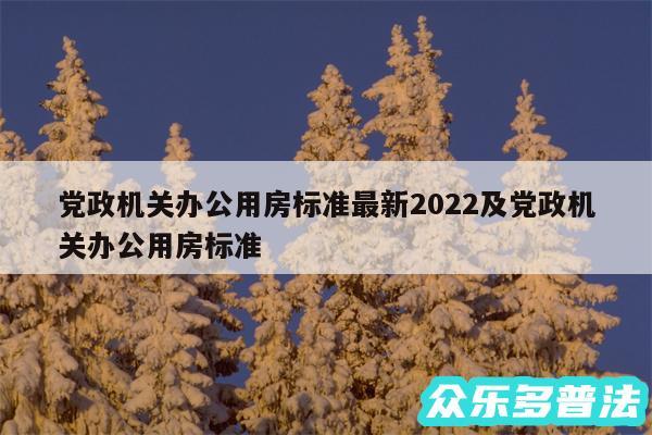 党政机关办公用房标准最新2024及党政机关办公用房标准