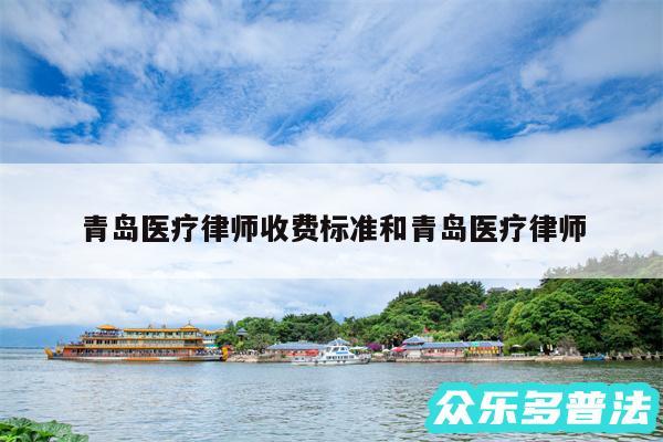青岛医疗律师收费标准和青岛医疗律师