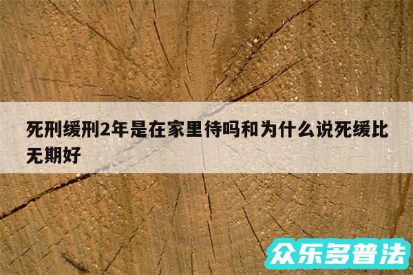 死刑缓刑2年是在家里待吗和为什么说死缓比无期好