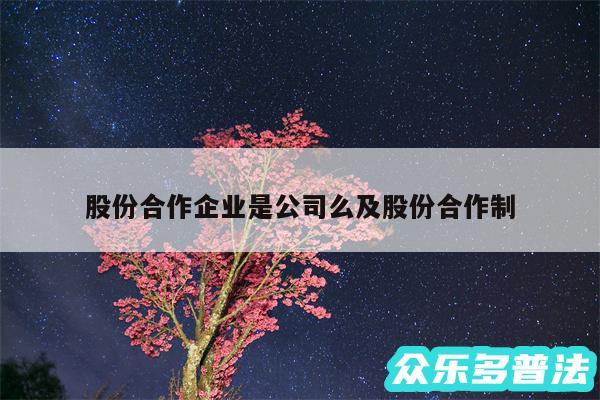 股份合作企业是公司么及股份合作制