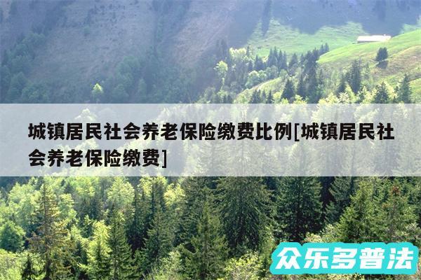 城镇居民社会养老保险缴费比例及城镇居民社会养老保险缴费