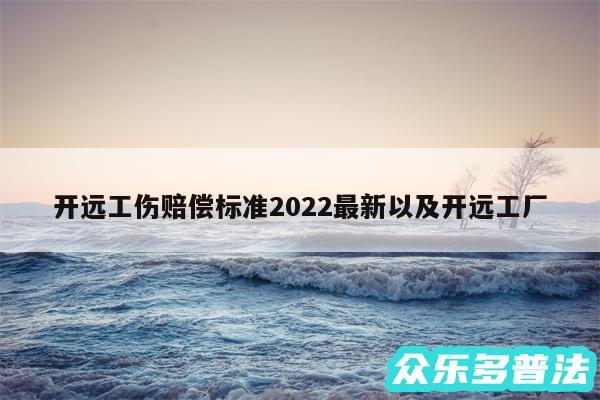 开远工伤赔偿标准2024最新以及开远工厂