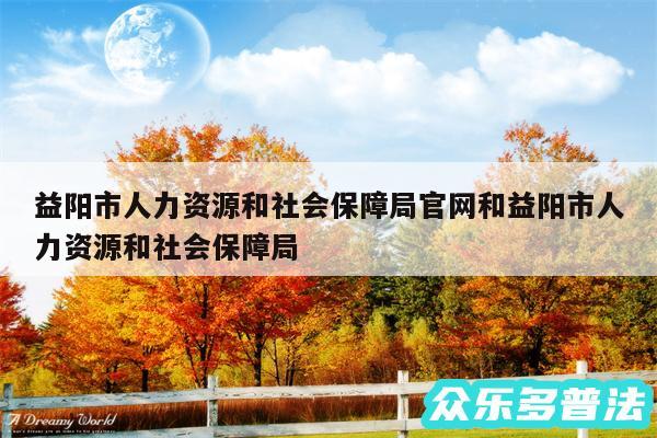 益阳市人力资源和社会保障局官网和益阳市人力资源和社会保障局