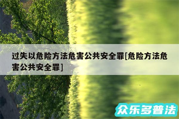 过失以危险方法危害公共安全罪及危险方法危害公共安全罪