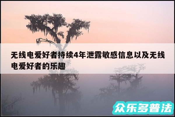 无线电爱好者持续4年泄露敏感信息以及无线电爱好者的乐趣