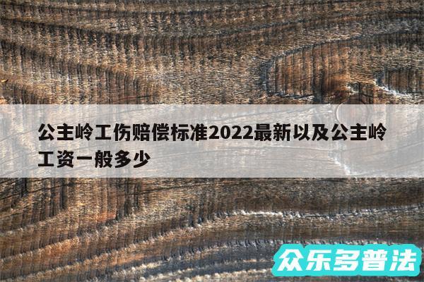 公主岭工伤赔偿标准2024最新以及公主岭工资一般多少