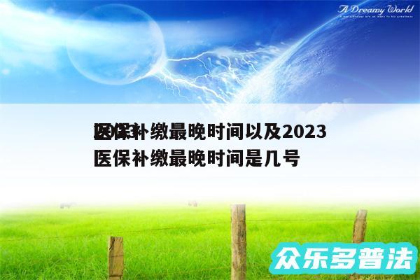 2024
医保补缴最晚时间以及2024
医保补缴最晚时间是几号