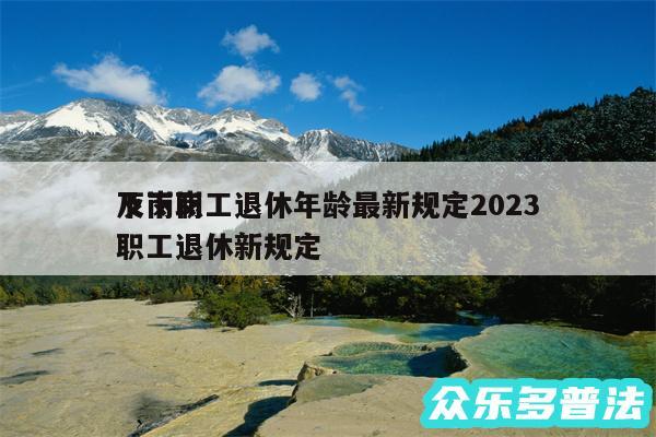 下岗职工退休年龄最新规定2024
及下岗职工退休新规定