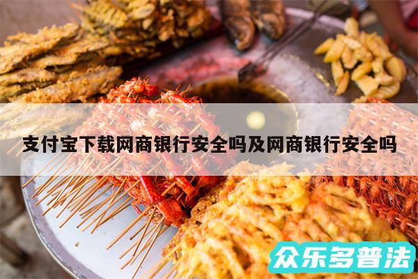 支付宝下载网商银行安全吗及网商银行安全吗