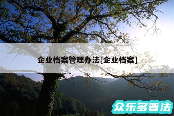 企业档案管理办法及企业档案