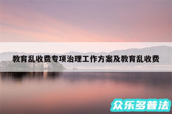 教育乱收费专项治理工作方案及教育乱收费