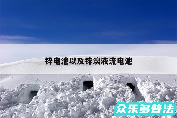锌电池以及锌溴液流电池