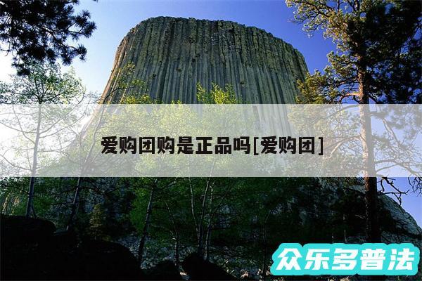 爱购团购是正品吗及爱购团
