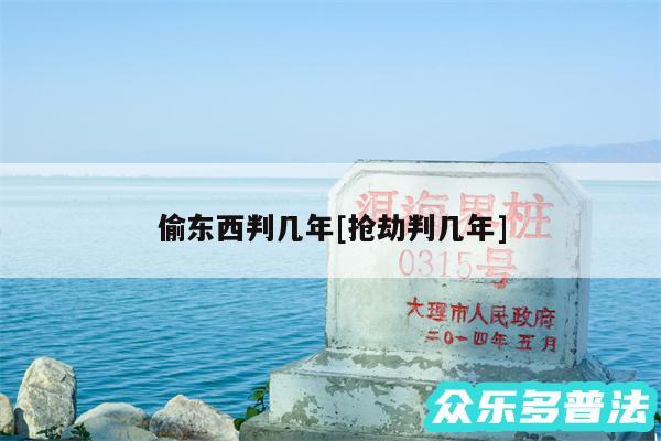 偷东西判几年及抢劫判几年