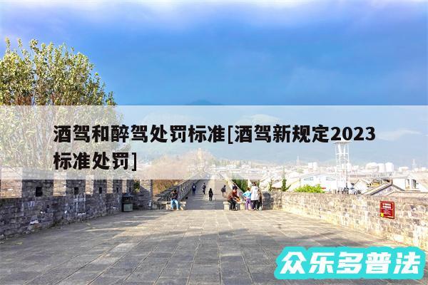 酒驾和醉驾处罚标准及酒驾新规定2024
标准处罚