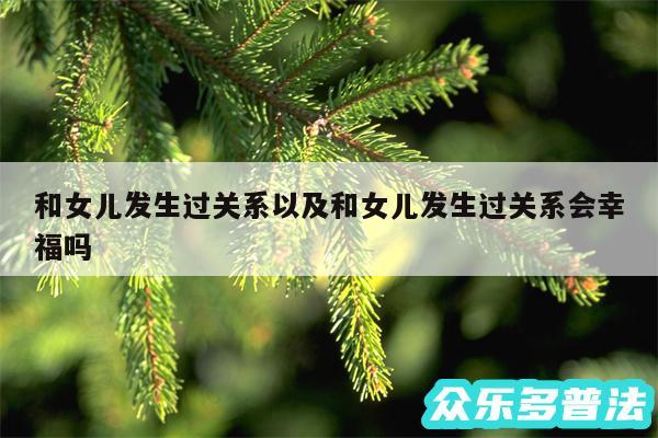 和女儿发生过关系以及和女儿发生过关系会幸福吗