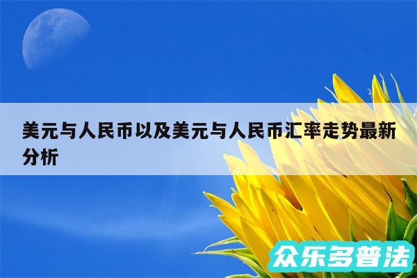 美元与人民币以及美元与人民币汇率走势最新分析