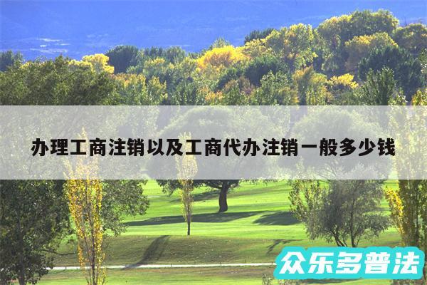 办理工商注销以及工商代办注销一般多少钱