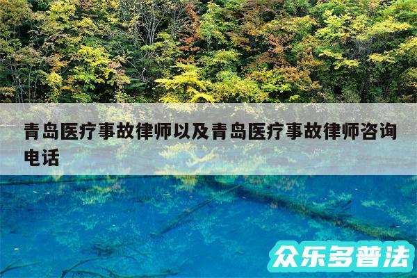 青岛医疗事故律师以及青岛医疗事故律师咨询电话