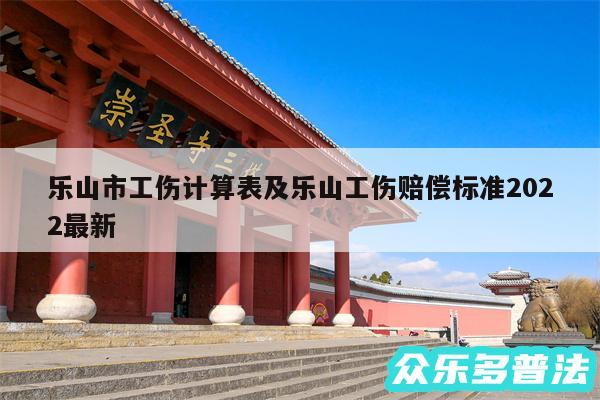 乐山市工伤计算表及乐山工伤赔偿标准2024最新