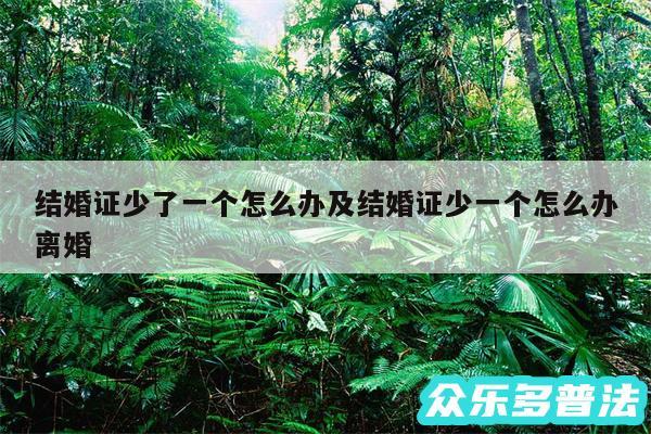 结婚证少了一个怎么办及结婚证少一个怎么办离婚