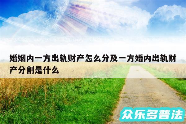 婚姻内一方出轨财产怎么分及一方婚内出轨财产分割是什么