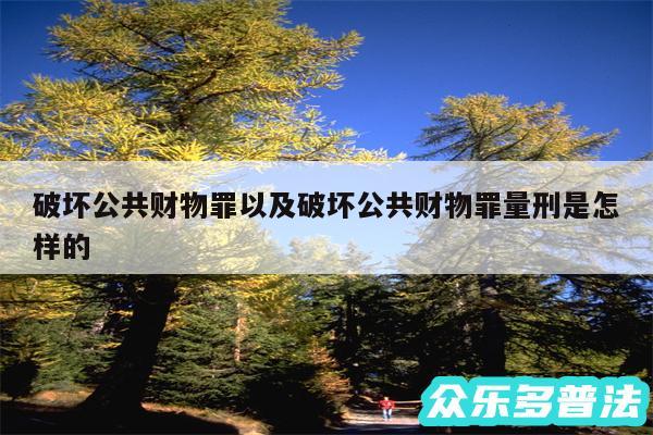 破坏公共财物罪以及破坏公共财物罪量刑是怎样的