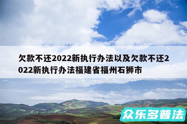 欠款不还2024新执行办法以及欠款不还2024新执行办法福建省福州石狮市