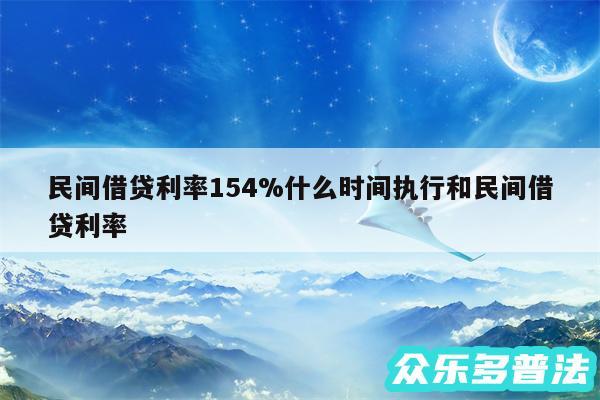 民间借贷利率154%什么时间执行和民间借贷利率