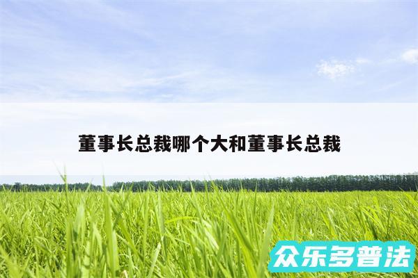 董事长总裁哪个大和董事长总裁