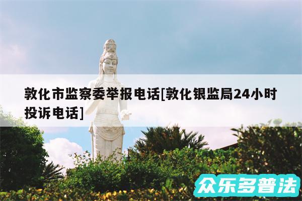 敦化市监察委举报电话及敦化银监局24小时投诉电话