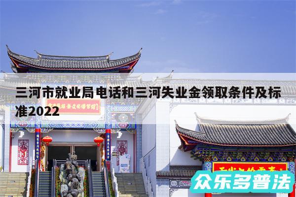 三河市就业局电话和三河失业金领取条件及标准2024