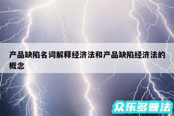 产品缺陷名词解释经济法和产品缺陷经济法的概念