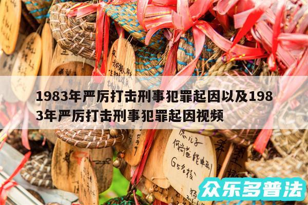 1983年严厉打击刑事犯罪起因以及1983年严厉打击刑事犯罪起因视频