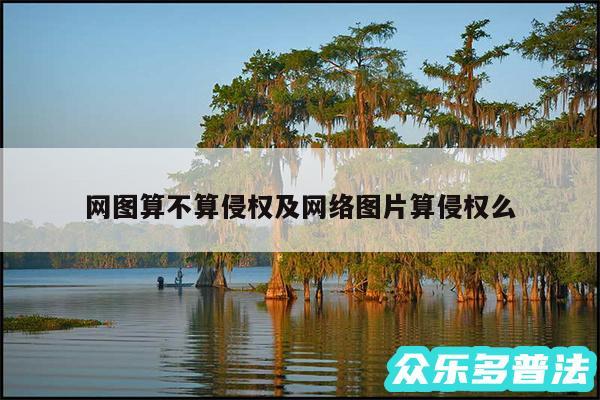 网图算不算侵权及网络图片算侵权么