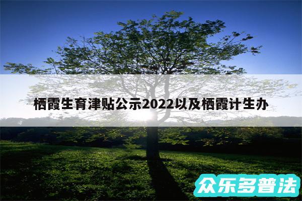 栖霞生育津贴公示2024以及栖霞计生办