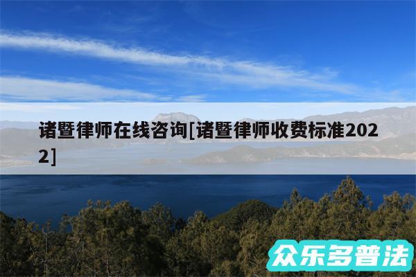 诸暨律师在线咨询及诸暨律师收费标准2024